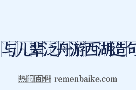 与儿辈泛舟游西湖造句是什么意思的图片